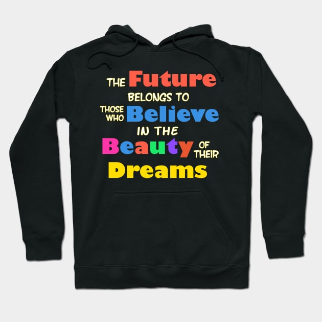 The Future Belongs to those who Believe in the Beauty of their Dreams Hoodie by WordyDe51gns